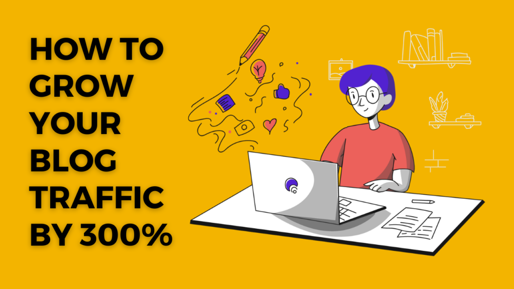 How to Grow Your Blog Traffic by 300%